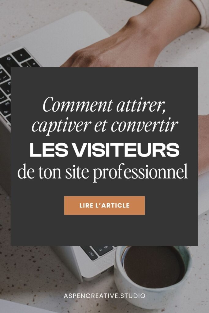 Comment attirer, captiver et convertir les visiteurs de ton site professionnel